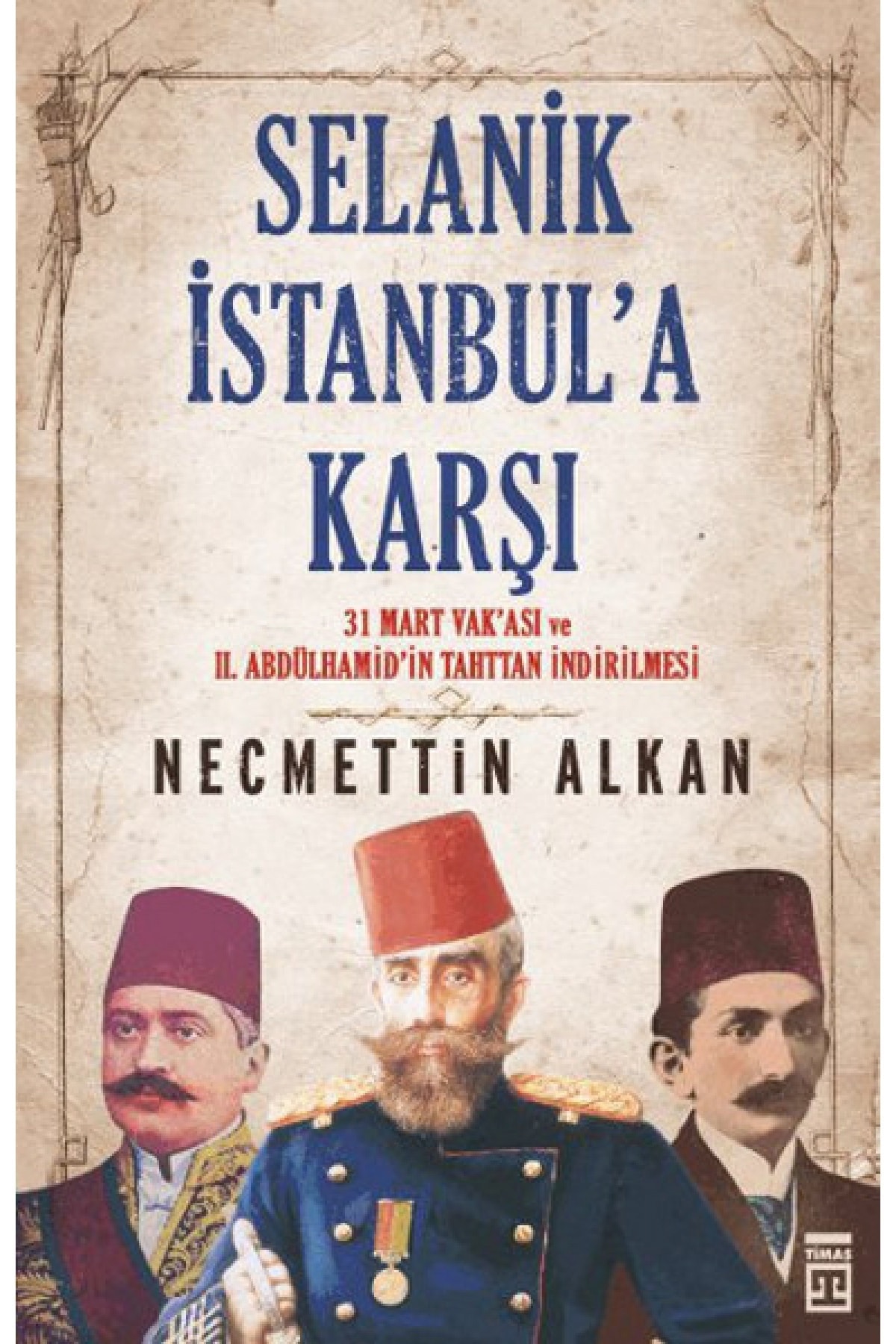Selanik İstanbul'a Karşı 31 Mart Vakası ve II. Abdülhamit'in Tahttan İndirilmesi