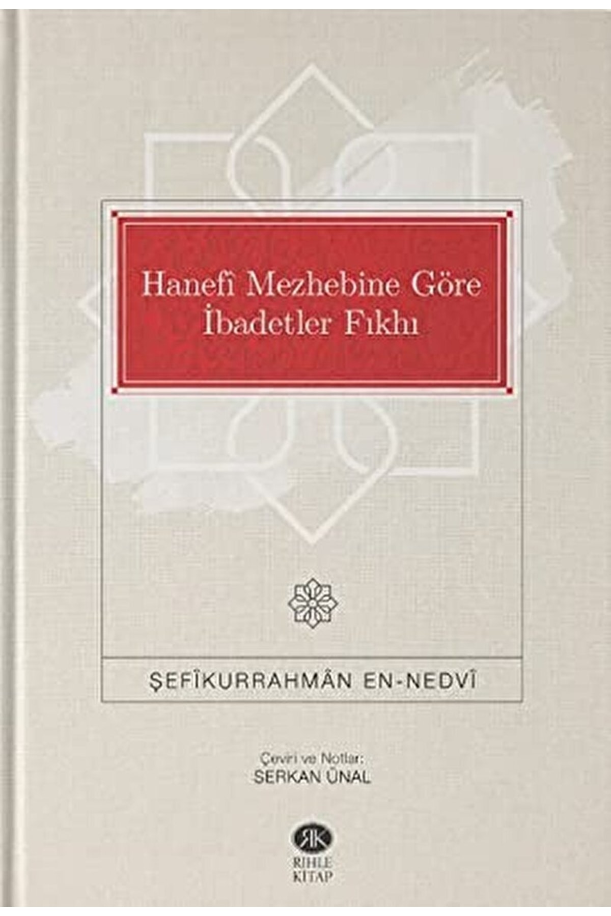 Hanefi Mezhebine Göre İbadetler Fıkhı - Şefikurrahman en-Nedvi