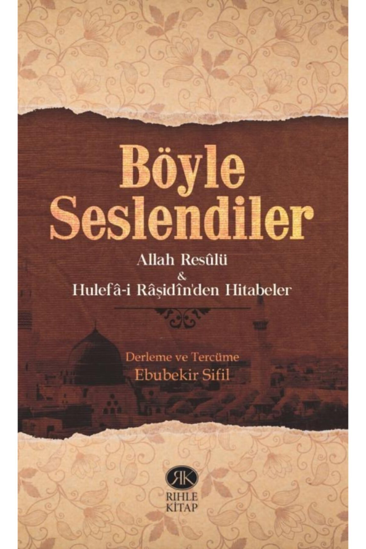 Böyle Seslendiler; Allah Rasulü Ve Hulefa-i Raşidin'den Hitabeler