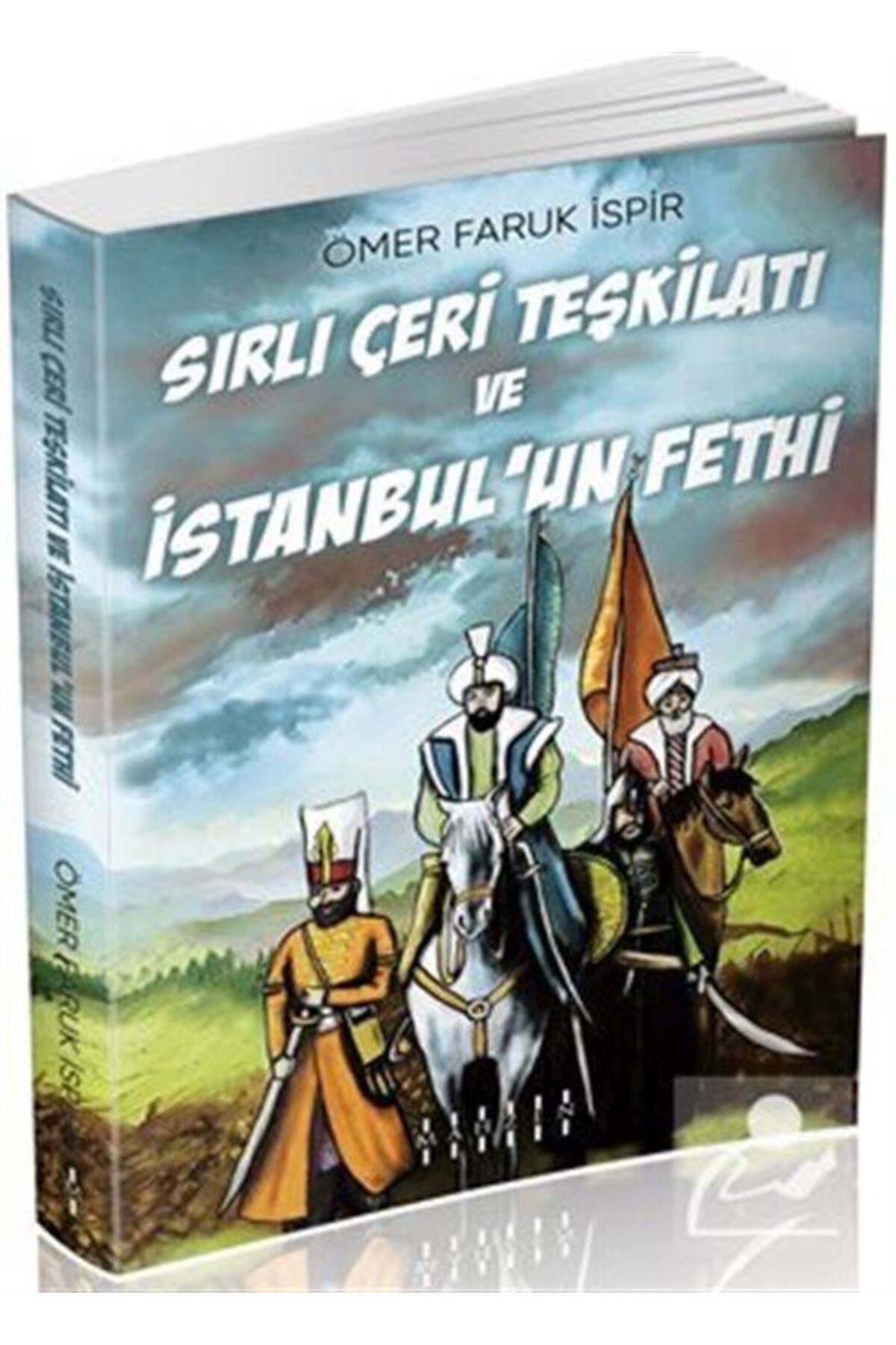 Sırlı Çeri Teşkilatı Ve Istanbul'un Fethi - Ömer Faruk Ispir