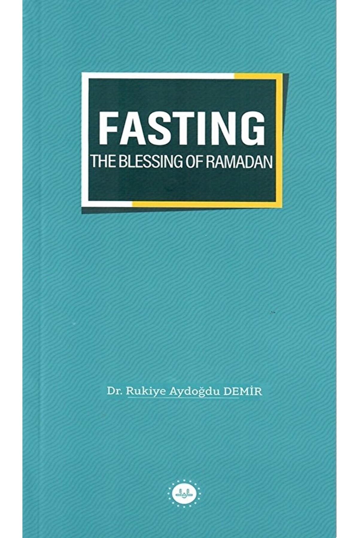 Fasting The Blessing Of Ramadan / Rukiye Aydoğdu Demir / Diyanet İşleri Başkanlığı / 9786254351976