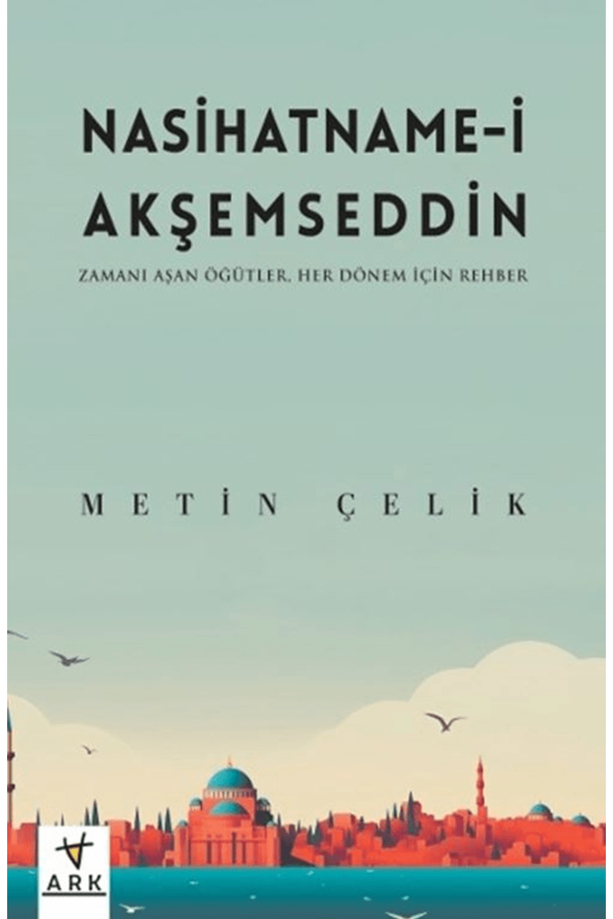 Nasihatname-i Akşemseddin / Metin Çelik / Ark Kitapları / 9786256631403