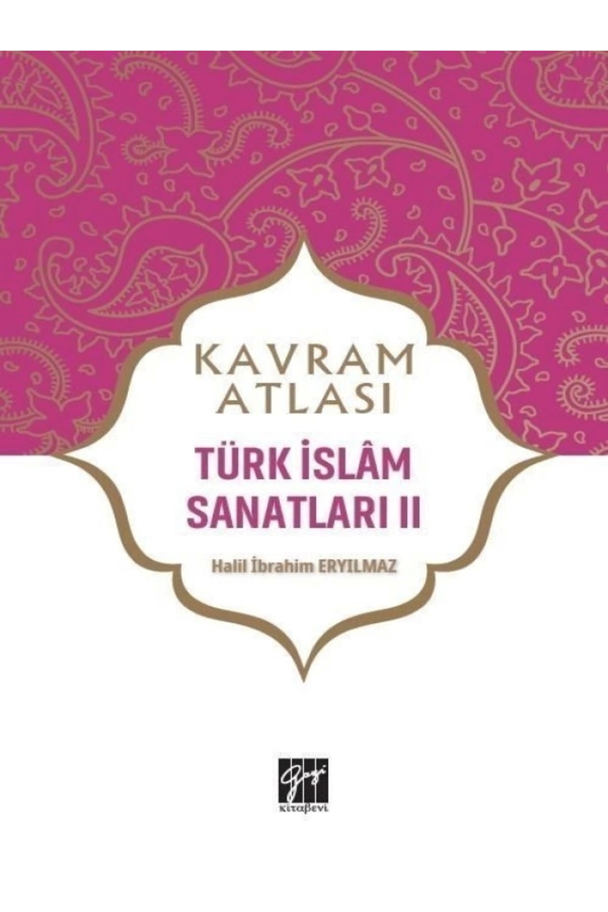 Türk Islam Sanatları 2 - Kavram Atlası - Halil Ibrahim Eryılmaz 9786257216449