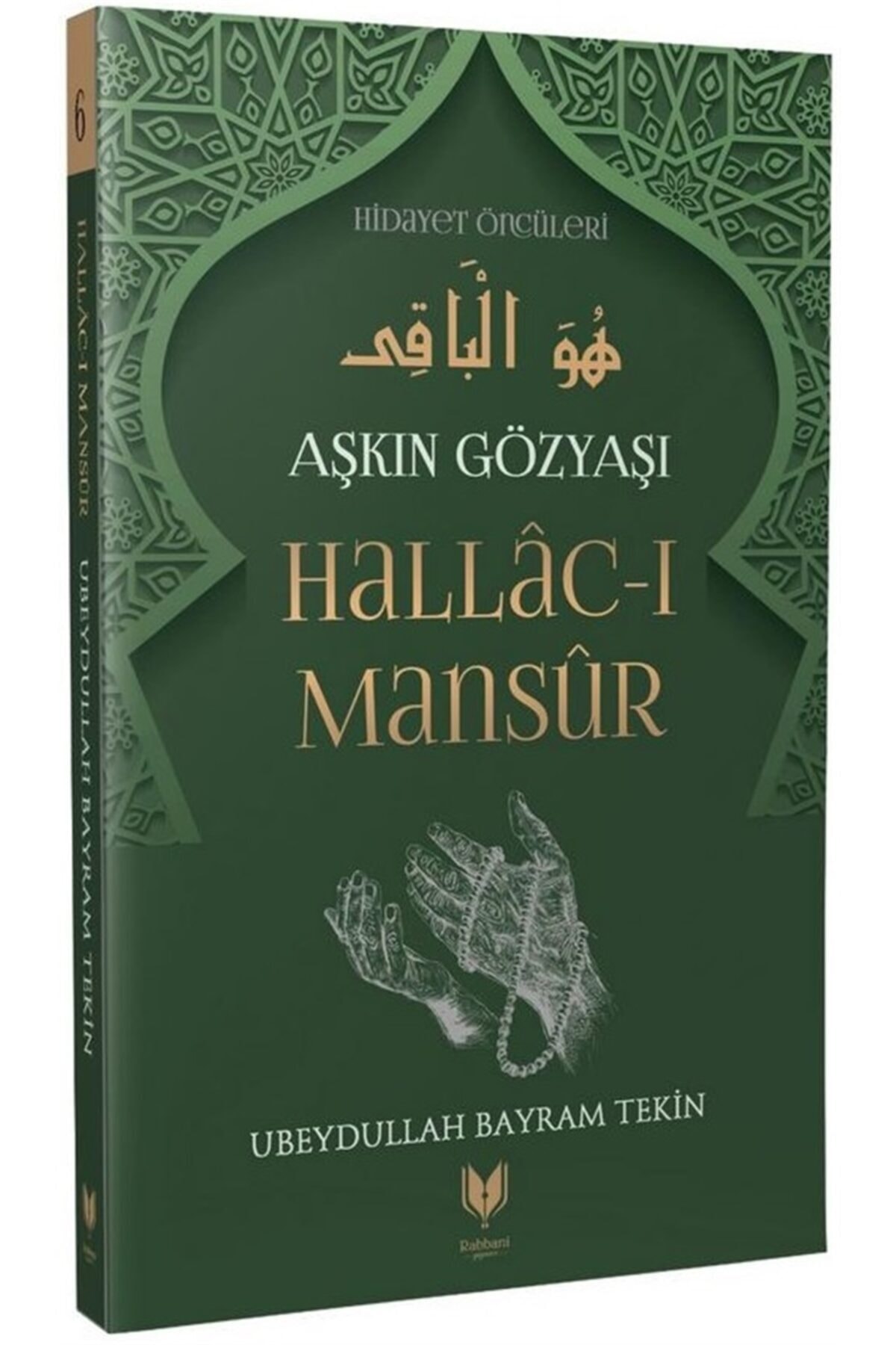 Hallac-ı Mansur – Aşkın Gözyaşı Hidayet Öncüleri 6 - Ubeydullah Bayram Tekin 9786257429061