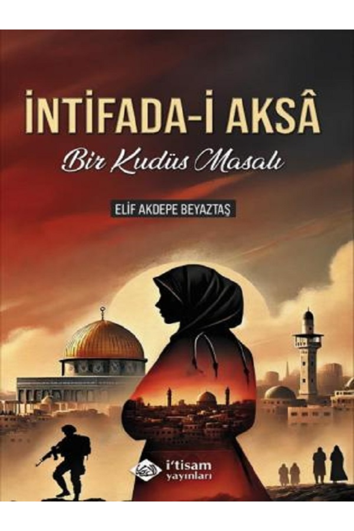 İntifada-i Aksa Bir Kudüs Masalı Elif Akdepe Beyaztaş İtisam Yayınları