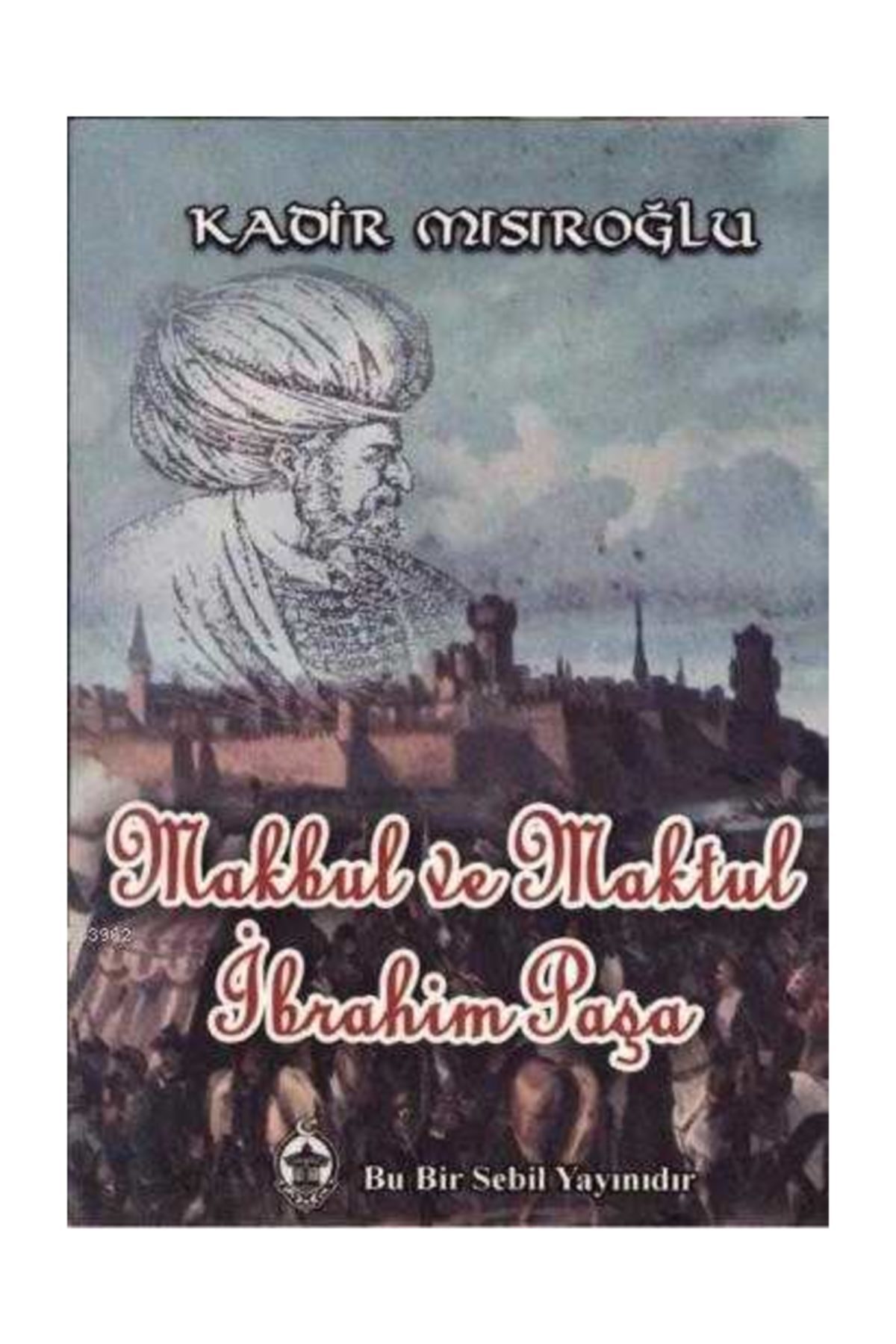 Makbul Ve Maktul Ibrahim Paşa
