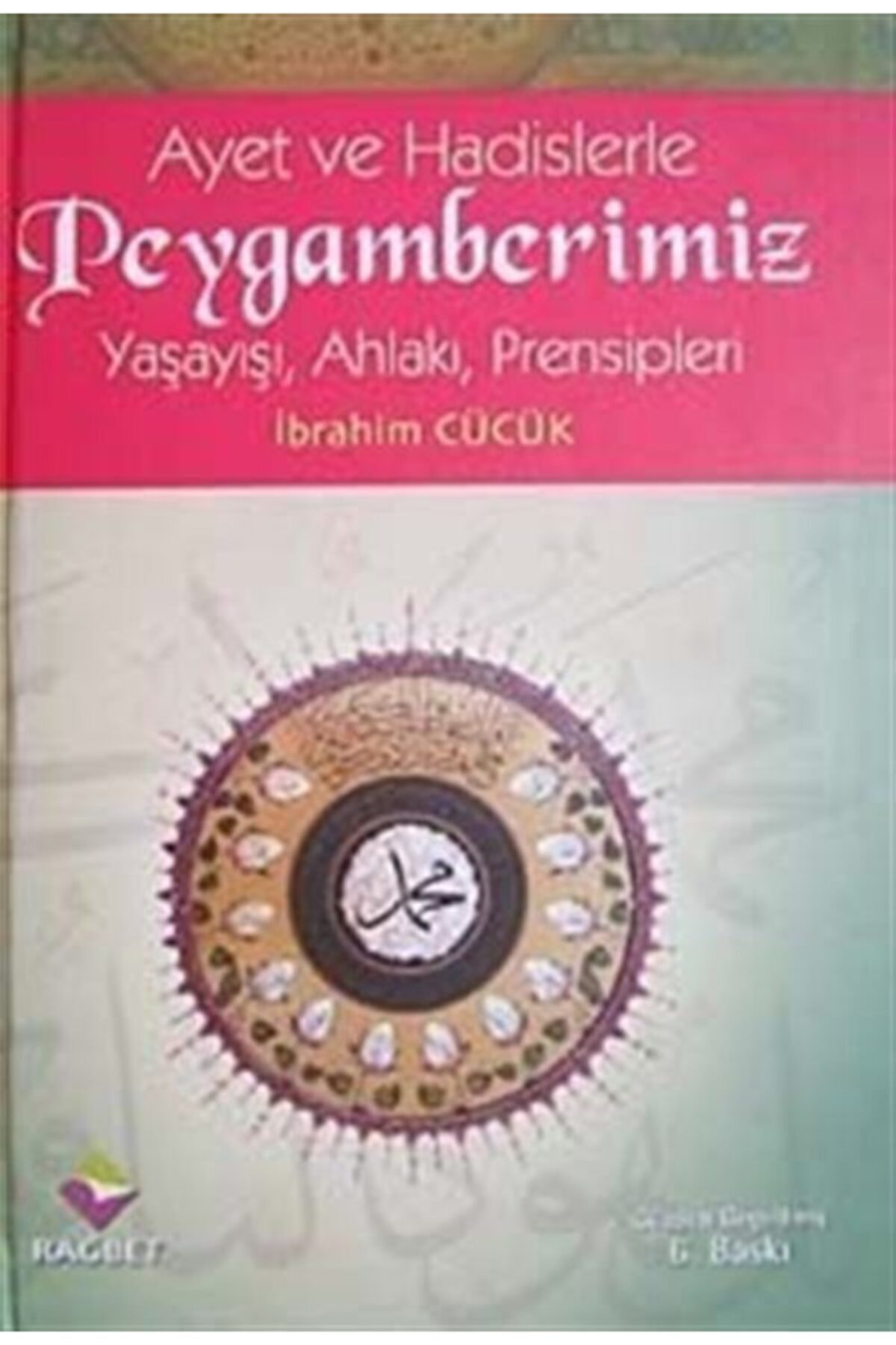 Ayet Ve Hadislerle Peygamberimiz & Yaşayışı, Ahlakı, Prensipleri