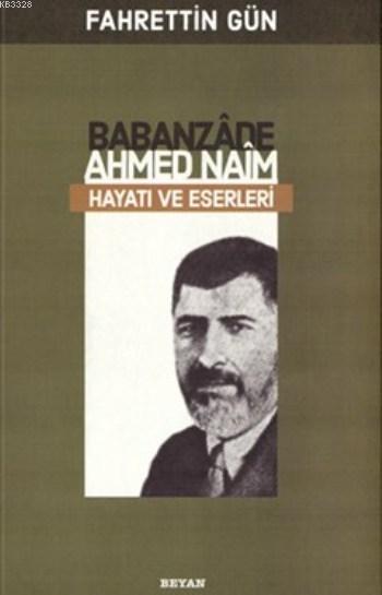 Babanzade Ahmed Naim Hayatı Ve Eserleri, Fahrettin Gün,Babanzade Ahmed Naim