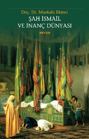 Şah İsmail ve İnanç Dünyası, Mustafa Ekinci