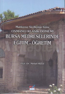 Mahkeme Sicillerine Göre Osmanlı Klasik Dönemi Bursa Medreselerinde Eğitim-Öğretim