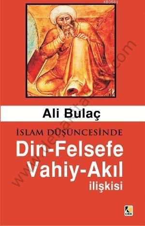İslam Düşüncesinde Din - Felsefe - Vahiy - Akıl İlişkisi, Ali Bulaç
