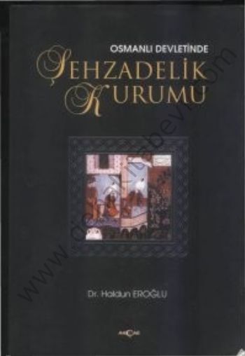 Osmanlı Devletinde Şehzadelik Kurumu - Haldun Eroğlu