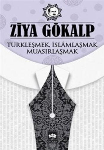 Türkleşmek, İslamlaşmak, Muasırlaşmak, Ziya Gökalp