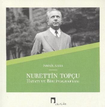 Nurettin Topçu Hayatı ve Bibliyografyası, İsmail Kara