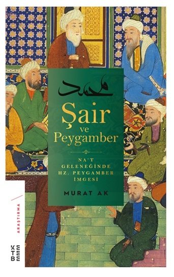 Şair ve Peygamber Nat Geleneğinde Hz. Peygamber İmgesi, Murat Ak
