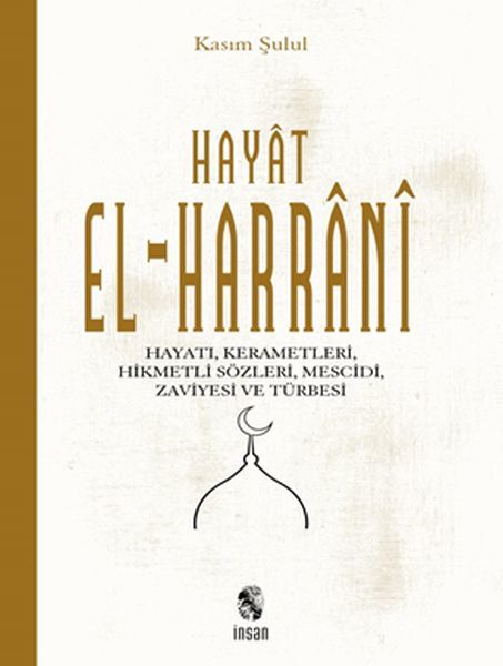 Hayat El-Harrani; Hayatı,Kerametleri, Hikmetli Sözleri, Mescidi, Zaviyesi Ve Türbesi, İnsan Yayınları