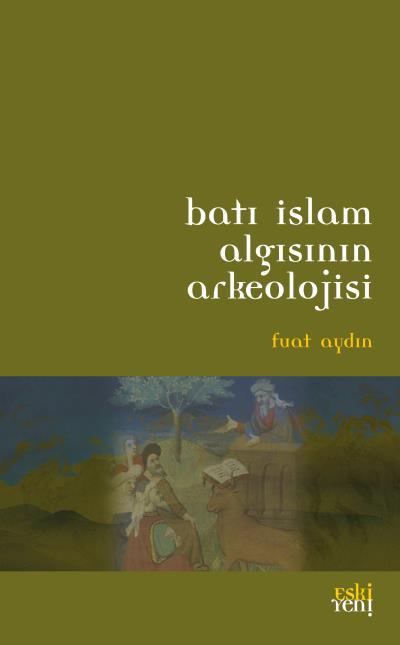 Batı İslam Algısının Arkeolojisi, Fuat Aydın