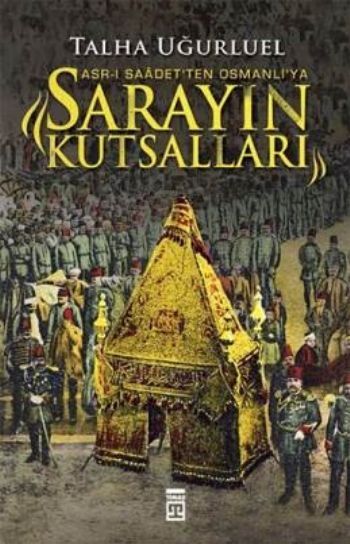 Asr-ı Saadet'ten Osmanlı'ya Sarayın Kutsalları, Talha Uğurluel