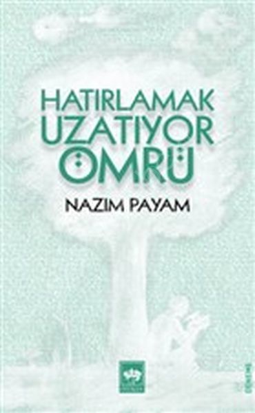 Hatırlamak Uzatıyor Ömrü, Nazım Payam