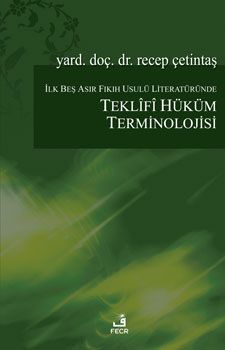 İlk Beş Asır Fıkıh Usulü Literatüründe Teklifî Hüküm Terminolojisi, Recep Çetintaş