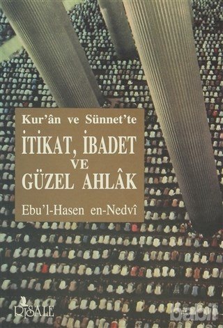 Kuran ve Sünnette İtikat İbadet ve Güzel Ahlak, Ebul Hasan Ali En Nedvi, Risale Yayınları