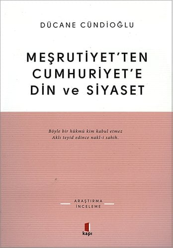 Meşrutiyet’ten Cumhuriyet’e Din ve Siyaset , Dücane Cündioğlu