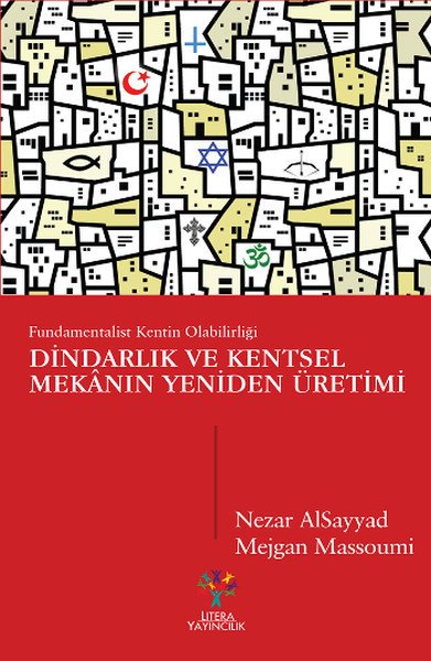 Dindarlık ve Kentsel Mekanın Yeniden Üretimi Fundamentalist Kentin Olabilirliği, Nezar Alsayyad