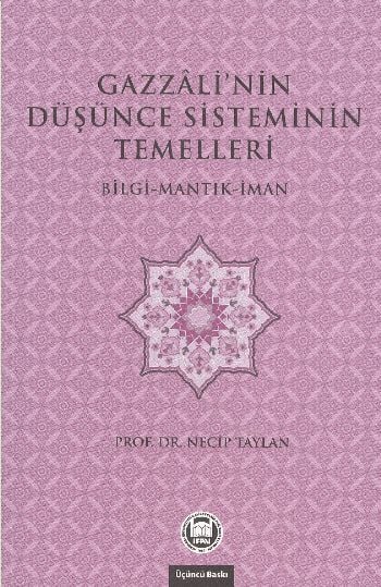Gazzali'nin Düşünce Sisteminin Temelleri; Bilgi - Mantık - İman