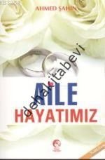 Dünyadaki Cennetimiz Aile Hayatımız, Ahmed Şahin