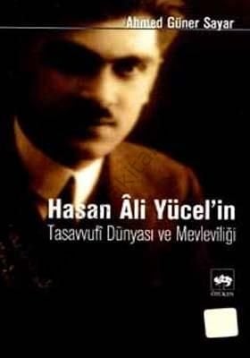 Hasan Ali Yücel'in Tasavvufi Dünyası ve Mevleviliği, Ahmed Güner Sayar