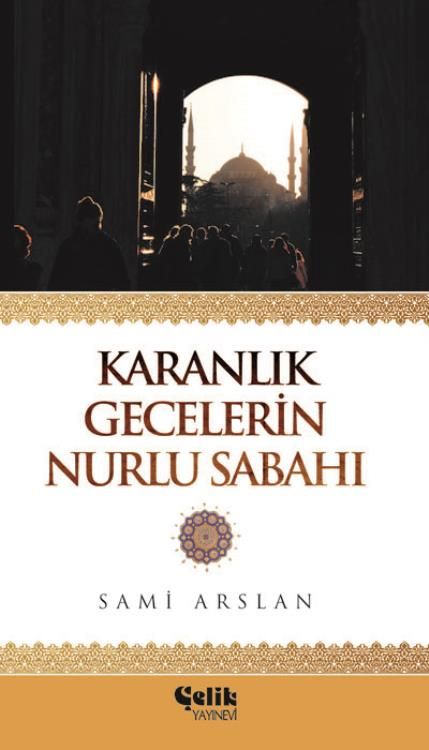 Karanlık Gecelerin Nurlu Sabahı, Sami Arslan, Çelik Yayınevi