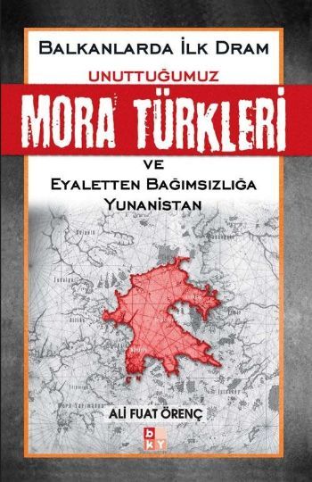 Balkanlarda İlk Dram -Unuttuğumuz Mora Türkleri ve Eyaletten Bağımsızlığa Yunanistan-