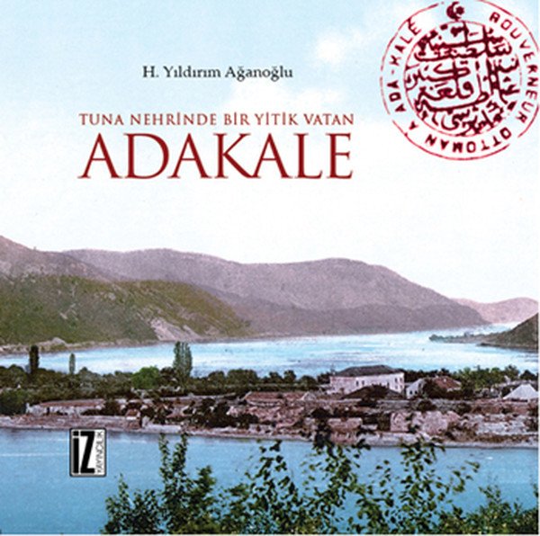 Tuna Nehrinde Bir Yitik Vatan Adakale, H. Yıldırım Ağanoğlu, İz Yayıncılık