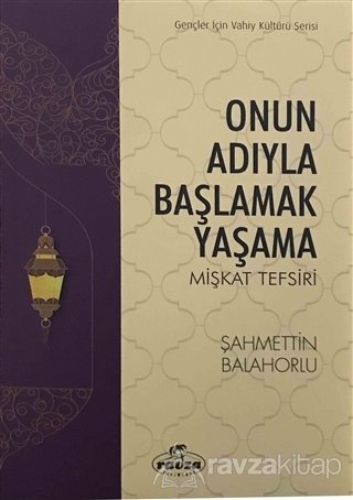 Onun Adıyla Başlamak Yaşama, Mişkat Tefsiri, Şahmettin Balahorlu