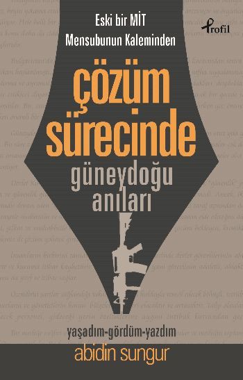 Eski Bir Mit Mensubunun Kaleminden Çözüm Sürecinde Güneydoğu Anıları, Abidin Sungur