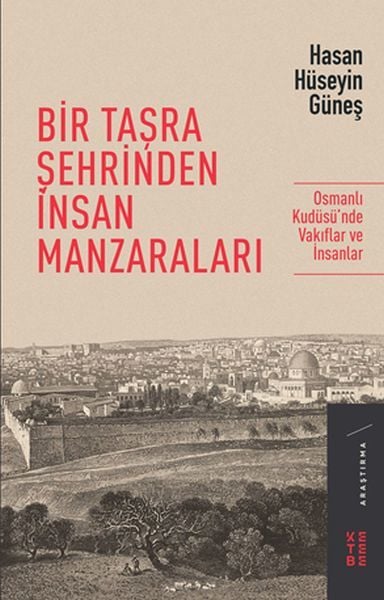 Bir Taşra Şehrinden İnsan Manzaraları Osmanlı Kudüsünde Vakıflar ve İnsanlar, Hasan Hüseyin Güneş