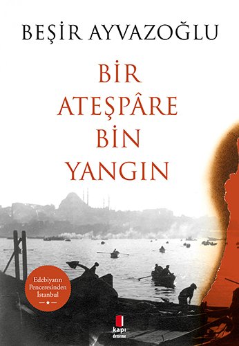 Bir Ateşpâre Bin Yangın, Beşir Ayvazoğlu