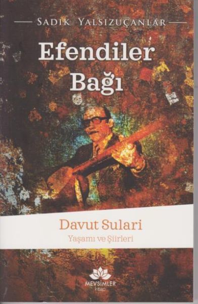Efendiler Bağı; Davut Sulari - Yaşamı Şiirleri, Sadık Yalsızuçanlar