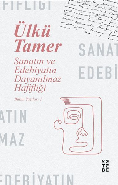 Sanatın ve Edebiyatın Dayanılmaz Hafifliği Bütün Yazıları 1, Ülkü Tamer