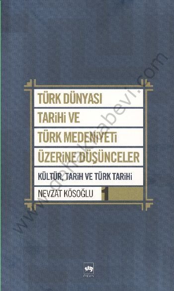 Türk Dünyası Tarihi ve Türk Medeniyeti Üzerine Düşünceler 1, Nevzat Kösoğlu