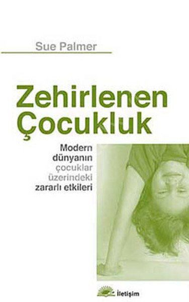 Zehirlenen Çocukluk Modern Dünyanın Çocuklar Üzerindeki Zararlı Etkileri, İletişim Yayınları