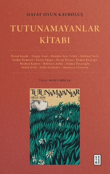 Hayat Oyun Kayboluş Tutunamayanlar Kitabı, Mesut Koçak, Turgay Anar, Handan Acar Yıldız, Mehmet Narlı, Serhat Demirel, Güray Süngü, Necip Tosun, Demet Koçyiğit, Beyhan Kanter, Bahtiyar Aslan, Yılmaz Daşçıoğlu, Haluk Oral, Yelda Sözdemir, Rümeysa Cans