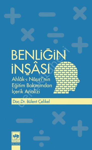 Benliğin İnşası / Ahlâk-ı Nâsırî'nin Eğitim Bakımından İçerik Analizi, Bülent Çelikel