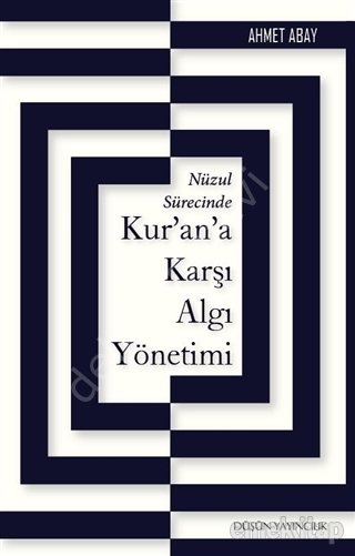 Nüzul Sürecinde Kur’an’a Karşı Algı Yönetimi, Ahmet Abay