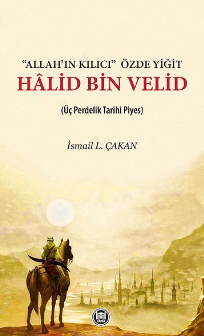 Allah'ın Kılıcı' Özde Yiğit - Halid Bin Velid; Üç Perdelik Tarihi Piyes