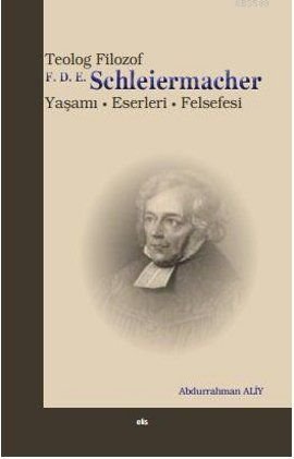 Teolog Felsefeci Schleiermacher -Yaşamı Eserleri Felsefesi-, Abdurrahman Aliy