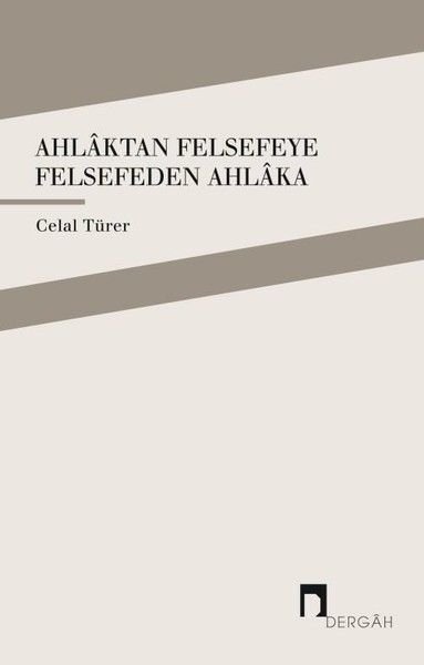 Ahlaktan Felsefeye Felsefeden Ahlaka, Celal Türer