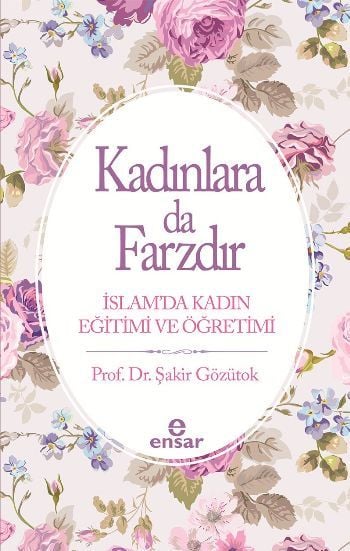 Kadınlara Da Farzdır; İslam´Da Kadın Eğitimi Ve Öğretimi, Ensar Neşriyat