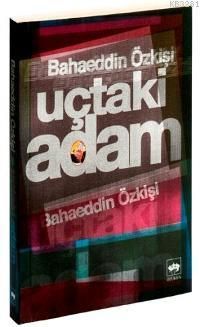 Uçtaki Adam, Bahaeddin Özkişi