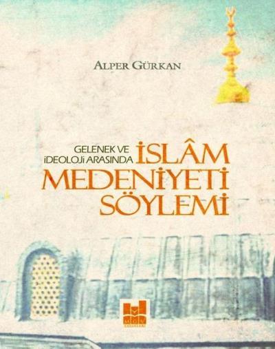 İslam Medeniyeti Söylemi; Gelenek Ve İdeoloji Arasında, Mgv Yayınları